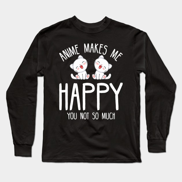 Anime Makes Me Happy You Not So Much Long Sleeve T-Shirt by SimonL